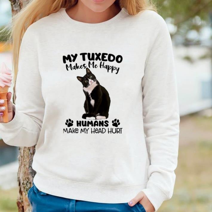 0070fe67 pretty cat my tuxedo makes me happy humans make my head hurt shirt 4 - Pretty Cat My Tuxedo Makes Me Happy Humans Make My Head Hurt shirt