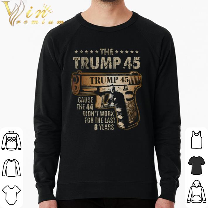 Premium The Trump .45 cause the 44 didn’t work for the last 8 years shirt 039b2ce2 premium the trump 45 cause the 44 didn t work for the last 8 years shirt 4 - Premium The Trump .45 cause the 44 didn’t work for the last 8 years shirt