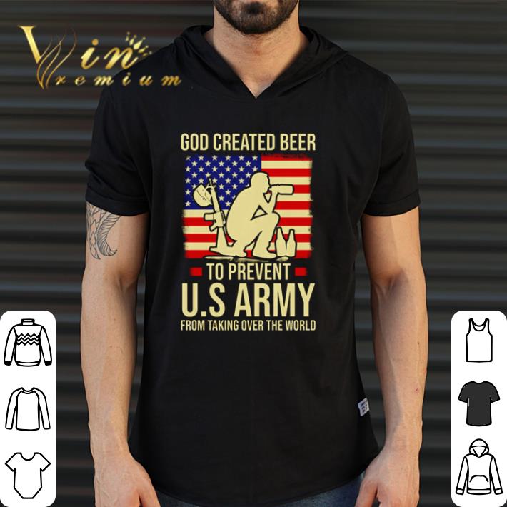 Funny GOD Created Beer to Prevent U.S Army from taking over the World shirt