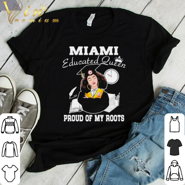 Awesome Miami educated queen proud of my roots shirt