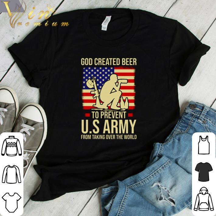 Funny GOD Created Beer to Prevent U.S Army from taking over the World shirt