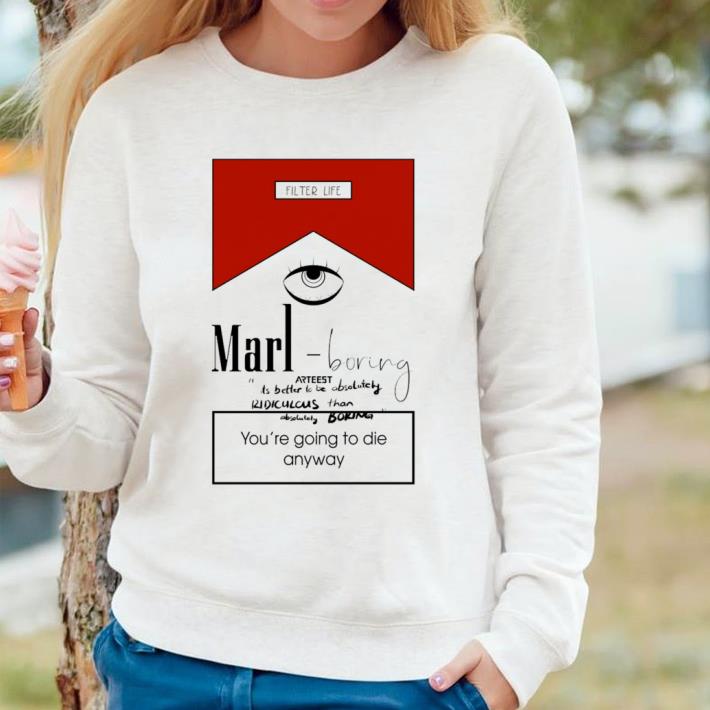 19da375e original marl boring arteest you re going to die anyway shirt 4 - Original Marl Boring Arteest You’re Going To Die Anyway shirt