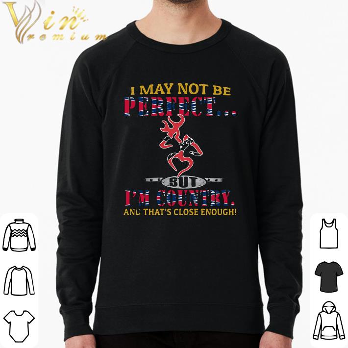 204577a3 funny i may not be perfect but im country and thats close enough flag shirt 4 - Funny I May Not Be Perfect But Im Country And Thats Close Enough Flag shirt