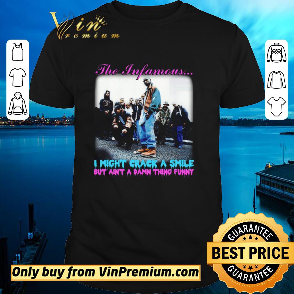 Nice The Infamous I Might Crack A Smile But Ain't A Damn Thing Funny shirt