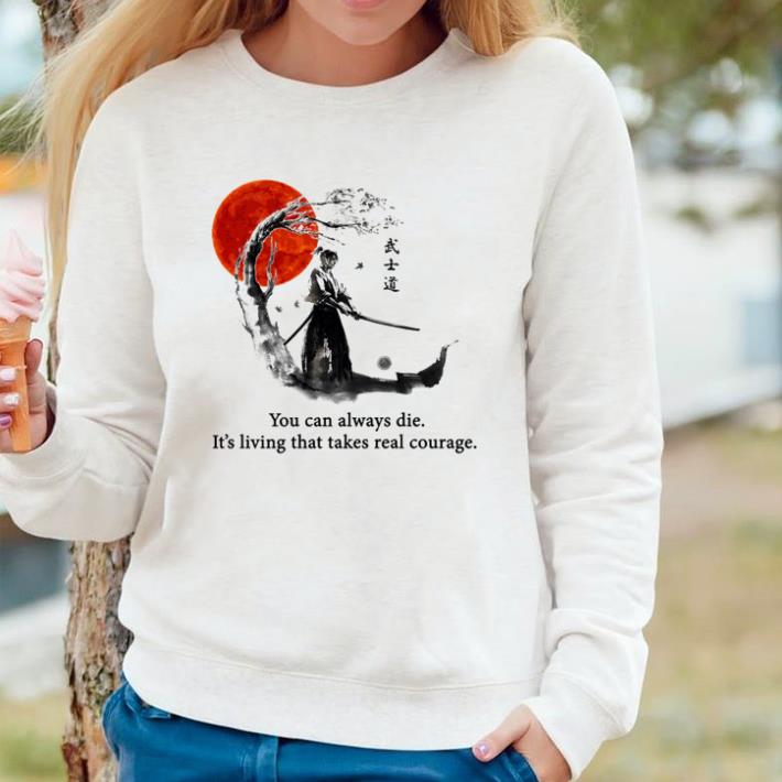 Original You can always die it’s living that takes real courage shirt 29109b65 original you can always die it s living that takes real courage shirt 4 - Original You can always die it’s living that takes real courage shirt