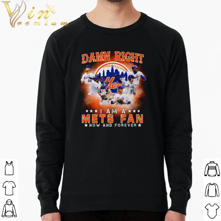 31394876 original damn right i am a new york mets fan now and forever shirt 4 - Original Damn right i am a New York mets fan now and forever shirt