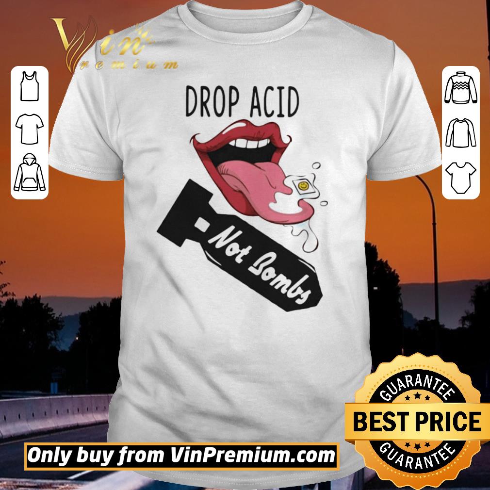 Lips drop acid not bombs shirt