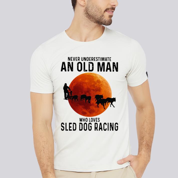 Hot Never Underestimate An Old Man Who Loves Sled Dog Racing Sunset shirt