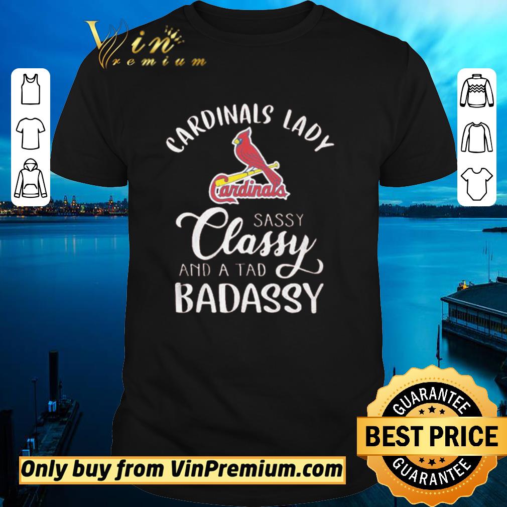 Hot Cardinals lady sassy classy and a tad badassy shirt