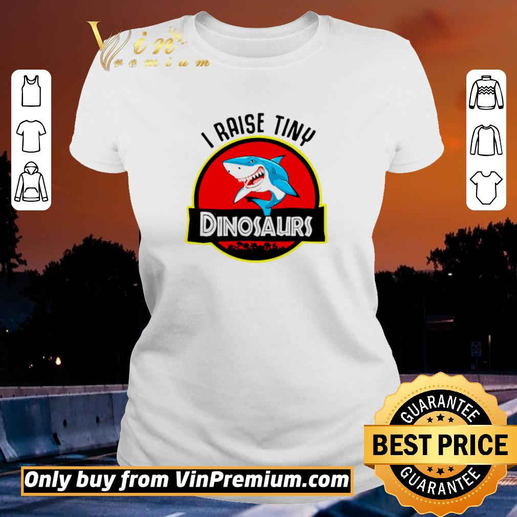 Funny Shark I raise tiny dinosaurs shirt
