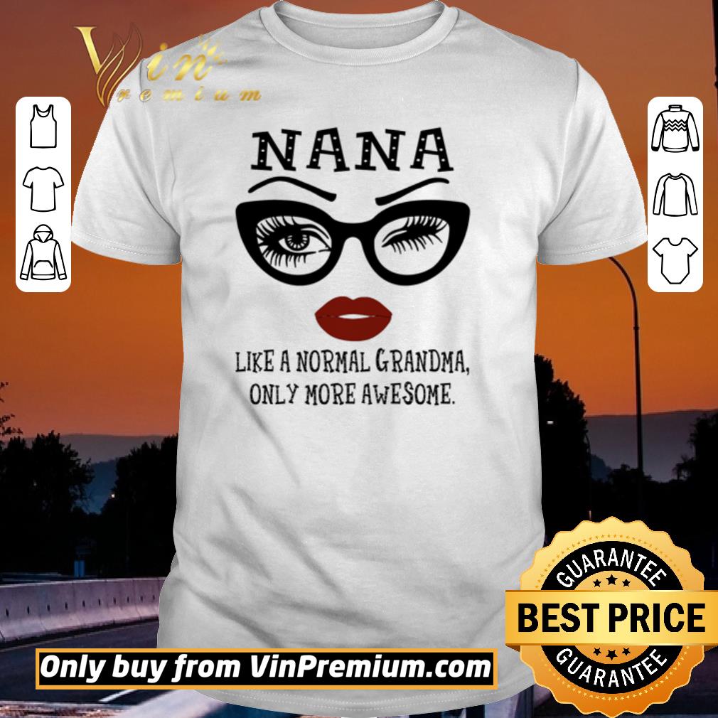 Funny Nana like a normal grandma only more awesome shirt