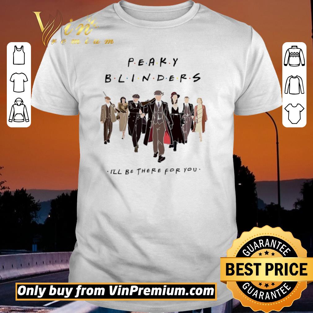 Pretty Peaky Blinders i’ll be there for you shirt