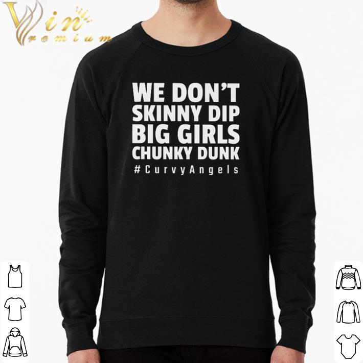 Original We don’t skinny dip big girls chunky dunky #CurvyAngels shirt 45a8968a original we don t skinny dip big girls chunky dunky curvyangels shirt 4 - Original We don’t skinny dip big girls chunky dunky #CurvyAngels shirt
