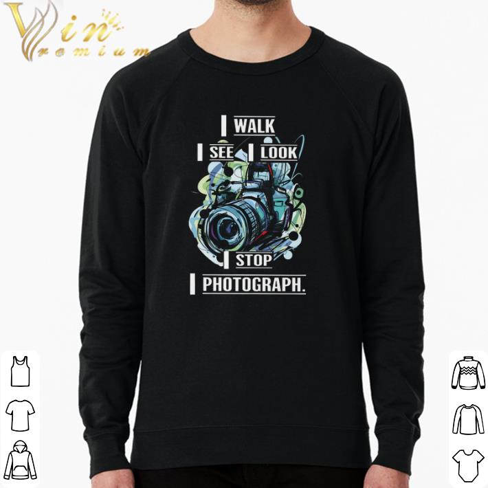 Original I Walk I See I Look I Stop I Photograph shirt 464d1bb2 original i walk i see i look i stop i photograph shirt 4 - Original I Walk I See I Look I Stop I Photograph shirt