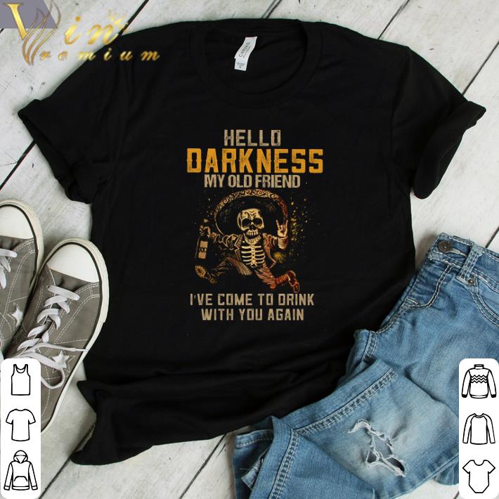 Nice Skeleton Hello Darkness My Old Friend I've Come To Drink With You Again shirt