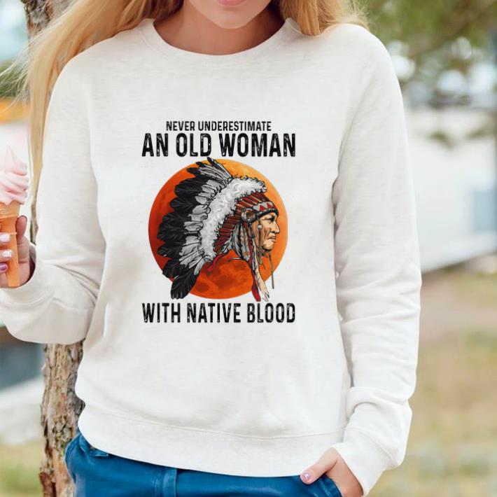 52b399a2 original never underestimate an old woman with native blood shirt 4 - Original Never Underestimate An Old Woman With Native Blood shirt