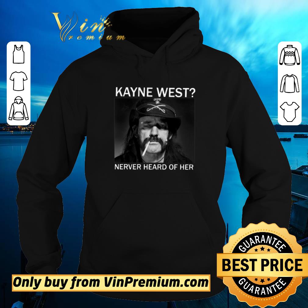 53731cfc pretty kanye west never heard of her lemmy kilmister shirt 4 - Pretty Kanye West Never Heard Of Her Lemmy Kilmister shirt