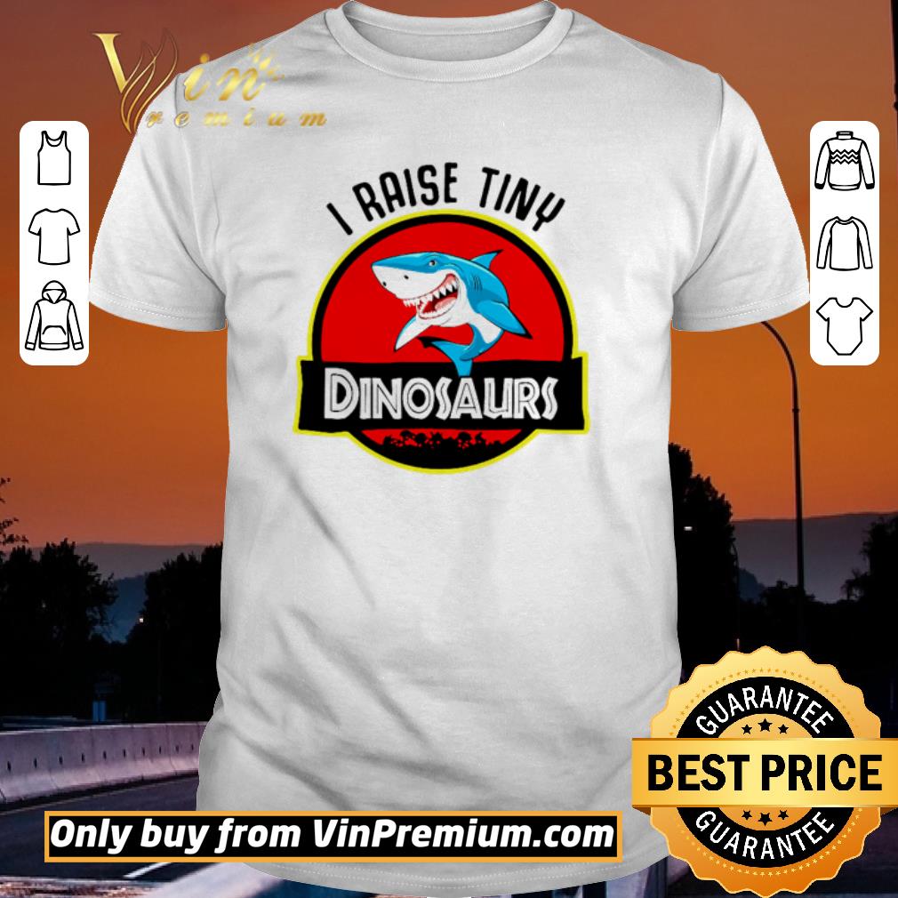 Funny Shark I raise tiny dinosaurs shirt