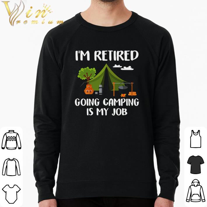 Awesome I'm Retired Going Camping Is My Job shirt 5faa7701 awesome i m retired going camping is my job shirt 4 - Awesome I'm Retired Going Camping Is My Job shirt