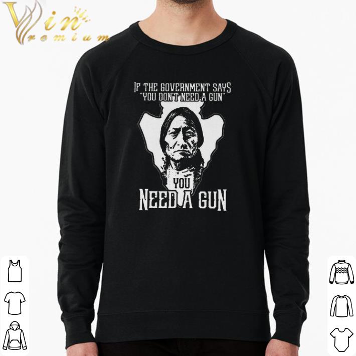 62fa370c original native american if the government says you don t need a gun you need a gun shirt 4 - Original Native American If The Government Says You Don't Need A Gun You Need A Gun shirt