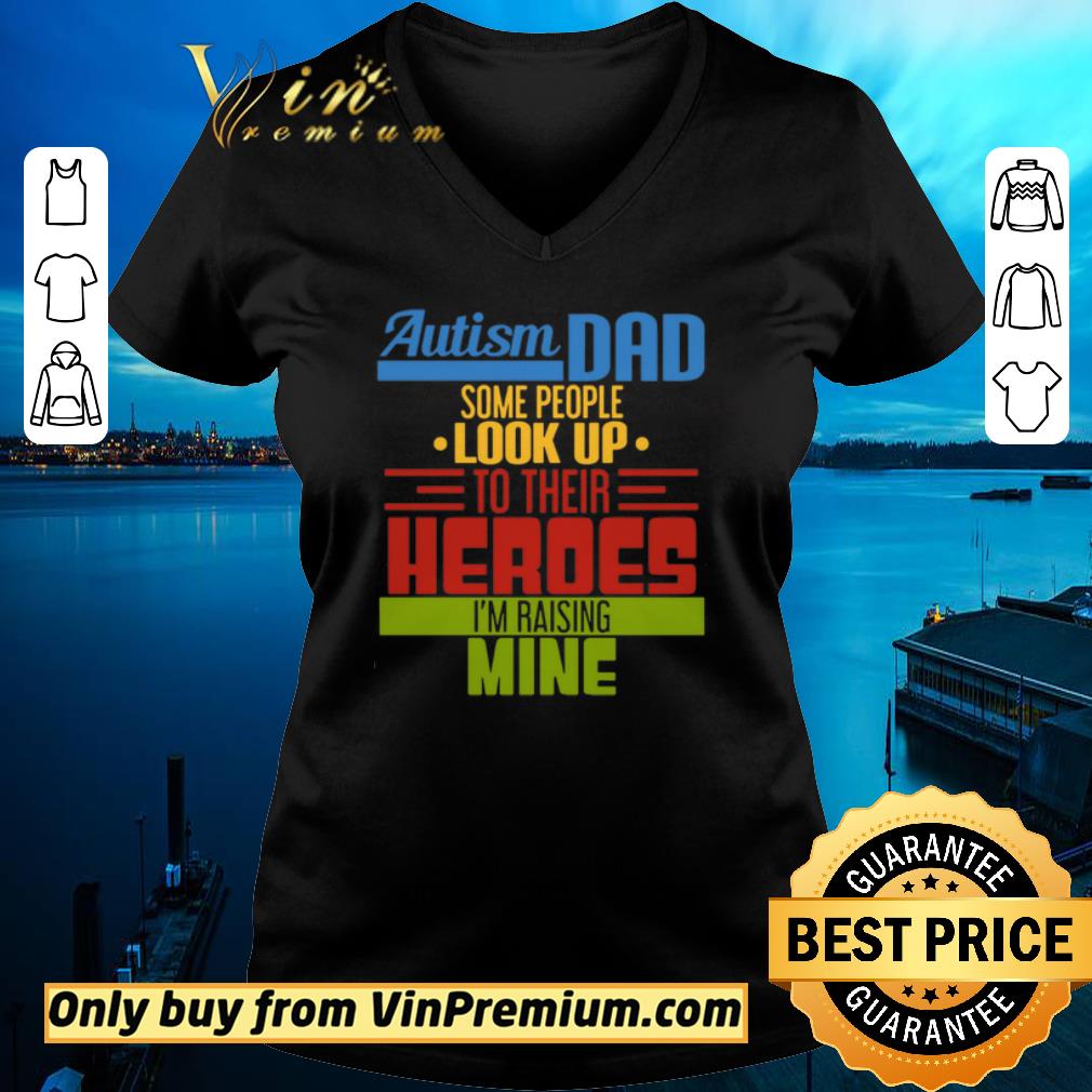 Funny Autism Dad Smoe People Look Up To Their Heroes I'm Raising Mine shirt