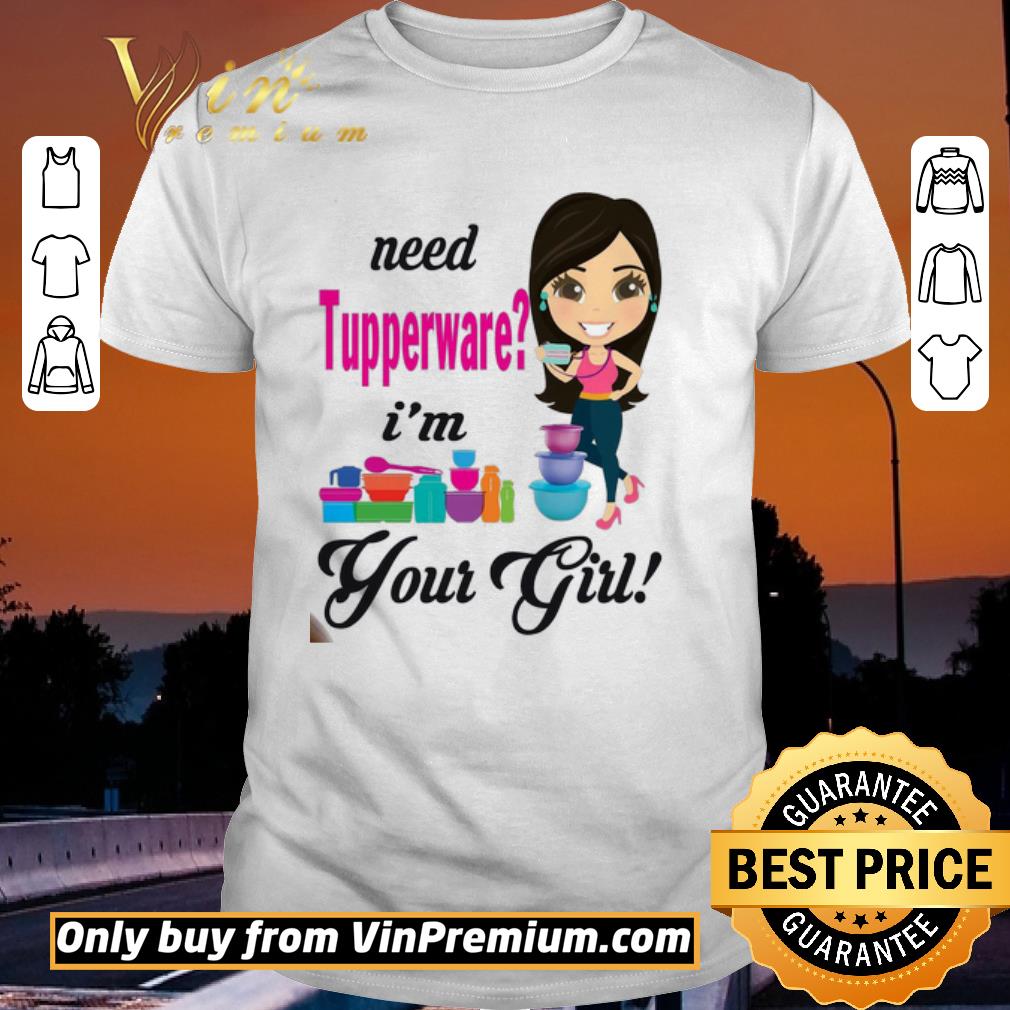 Official Need tupperware im your girl shirt
