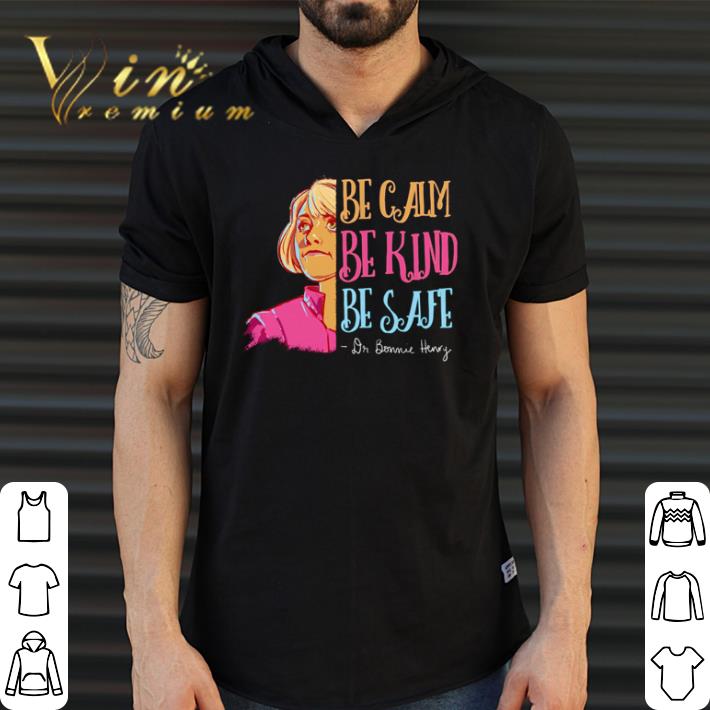 Hot Dr Bonnie Henry Be Calm Be Kind Be Safe shirt