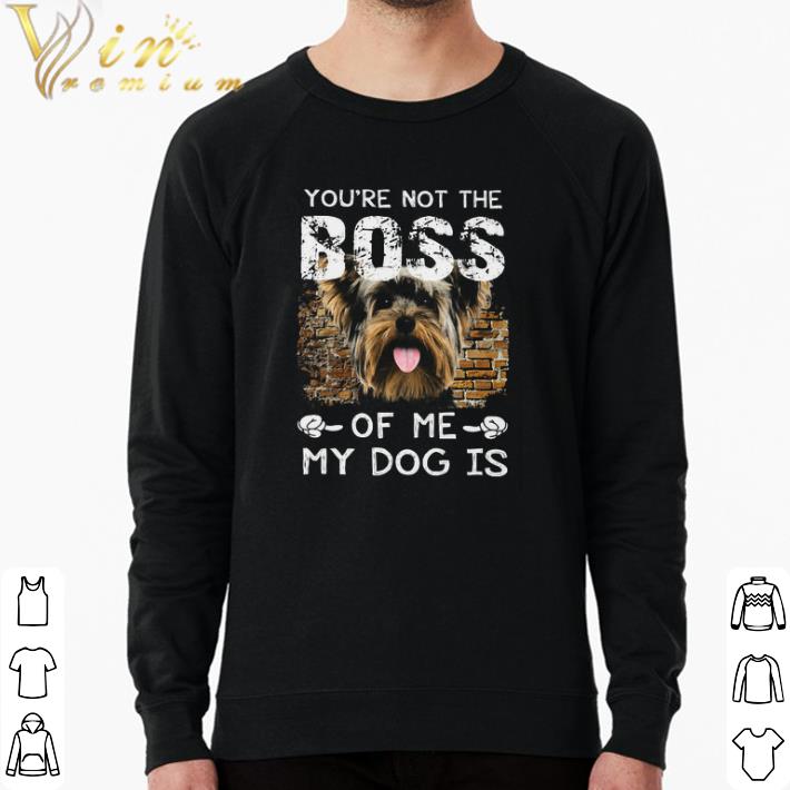 Top You're Not The Boss Of Me My Dog Is Yorkshire Terrier shirt 7cfa6db1 top you re not the boss of me my dog is yorkshire terrier shirt 4 - Top You're Not The Boss Of Me My Dog Is Yorkshire Terrier shirt