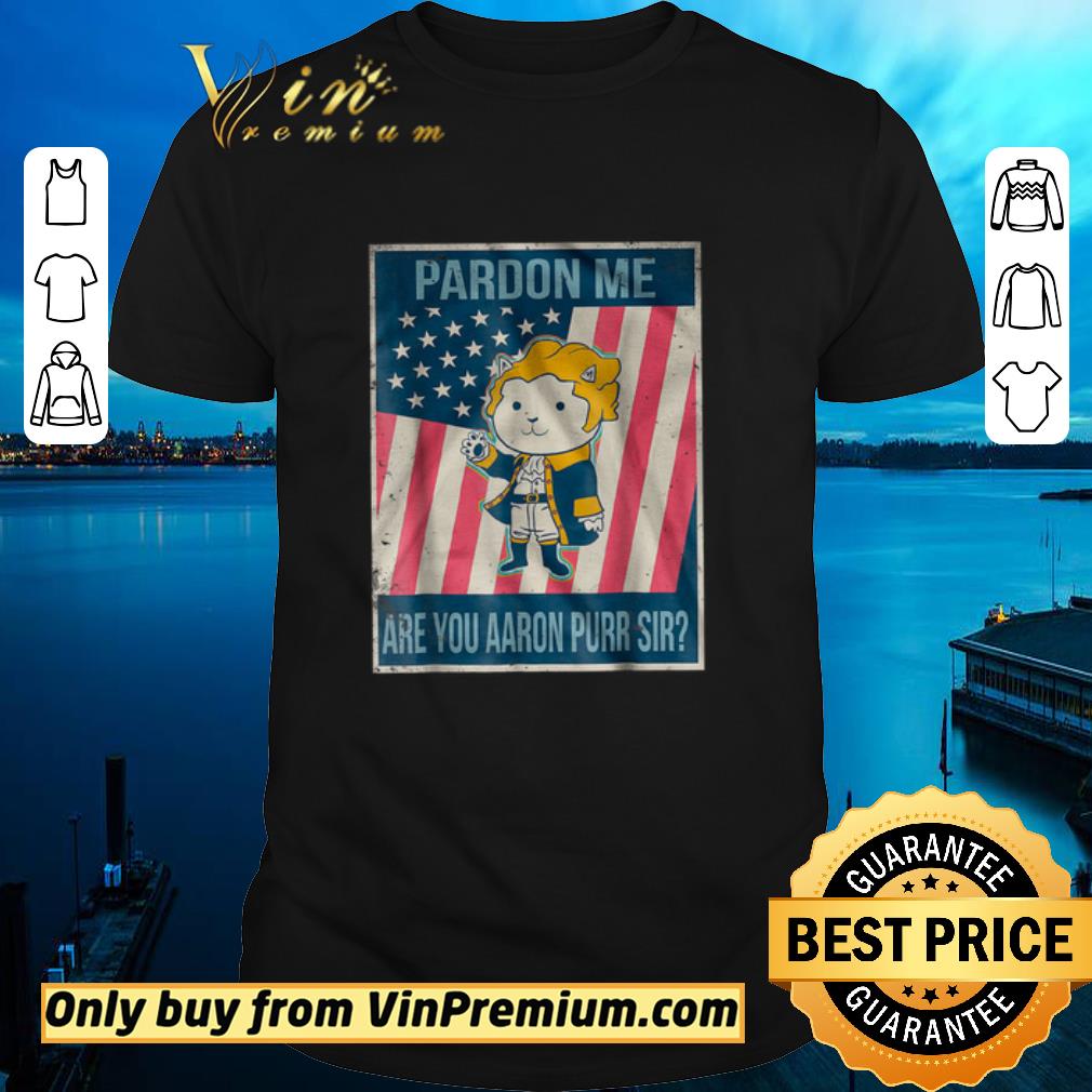 Hot Pardon Me Are You Aaron Purr Sir shirt