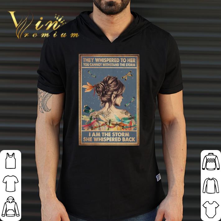 Funny They whispered to her you cannot withstand the storm I am the storm shirt