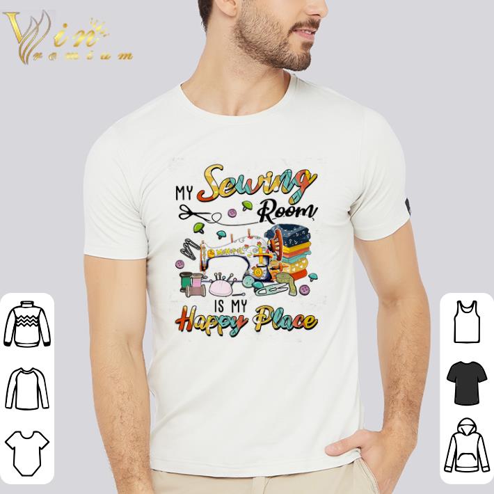 Funny My Sewing Room Is My Happy Place shirt