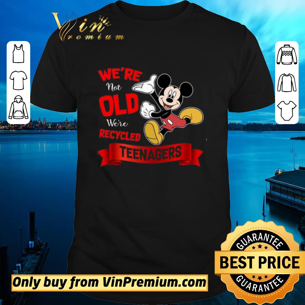Hot Mickey Mouse We're Not Old We're Recycled Teenagers shirt