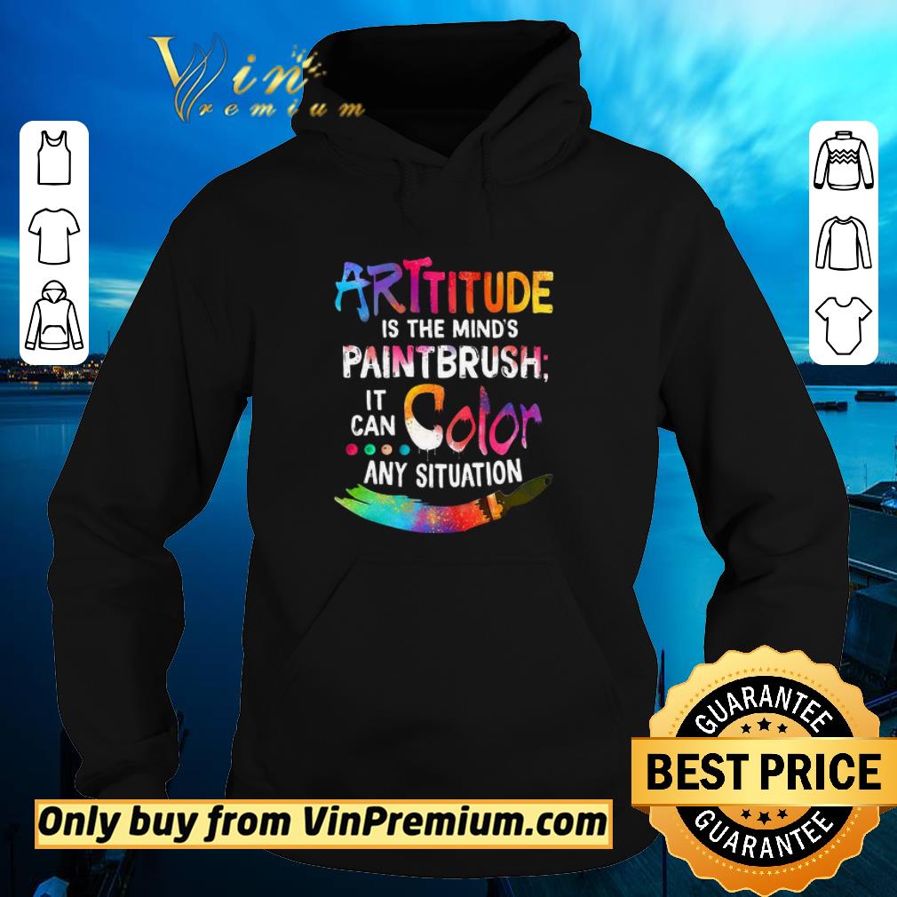 Awesome Arttitude Is The Mind's Paintbrush It Can Color Any Situation shirt 99240ae3 awesome arttitude is the mind s paintbrush it can color any situation shirt 4 - Awesome Arttitude Is The Mind's Paintbrush It Can Color Any Situation shirt