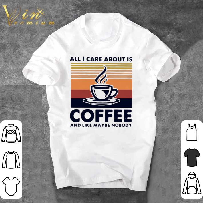 Awesome All I Care About Is Coffee And Like Maybe Nobody Vintage Retro shirt