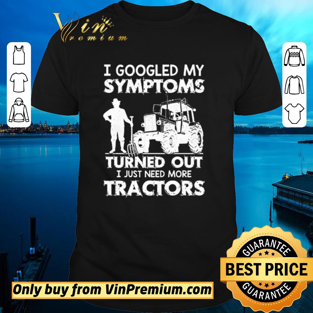 Awesome I googled my symptoms turned out I just need more Tractors shirt