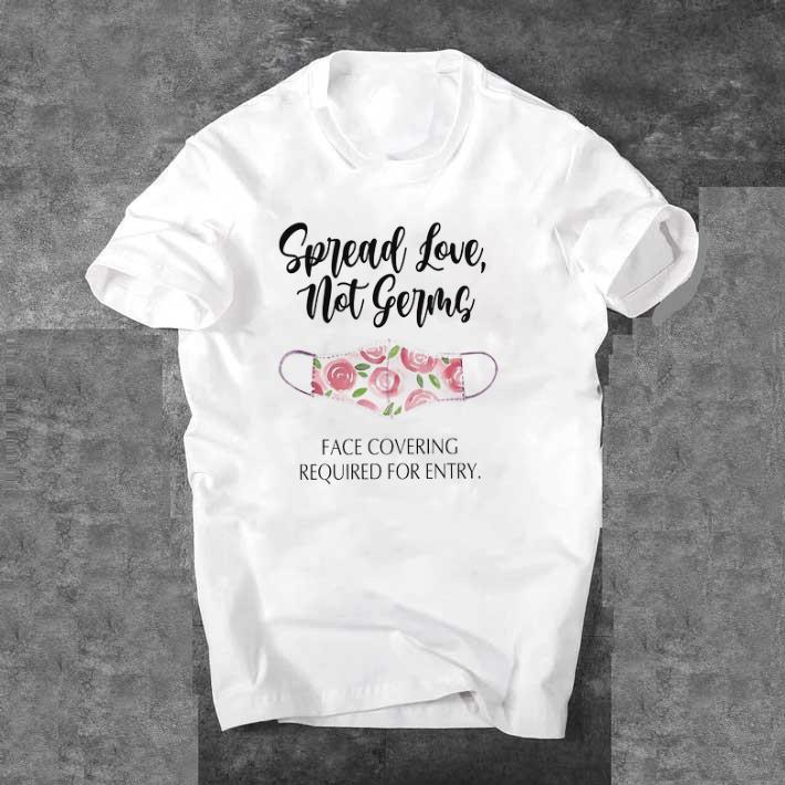 Funny Face Mask Spread Love Not Germs Face Covering Required For Entry shirt