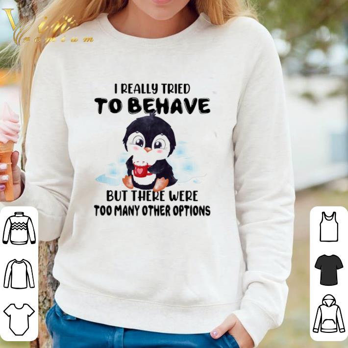 Pretty Penguins I Really Tried To Behave But There Were Too Many Other Options shirt b693e79c pretty penguins i really tried to behave but there were too many other options shirt 4 - Pretty Penguins I Really Tried To Behave But There Were Too Many Other Options shirt