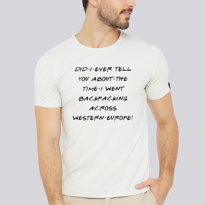 Hot Did I ever tell you about the time I went backpacking across shirt