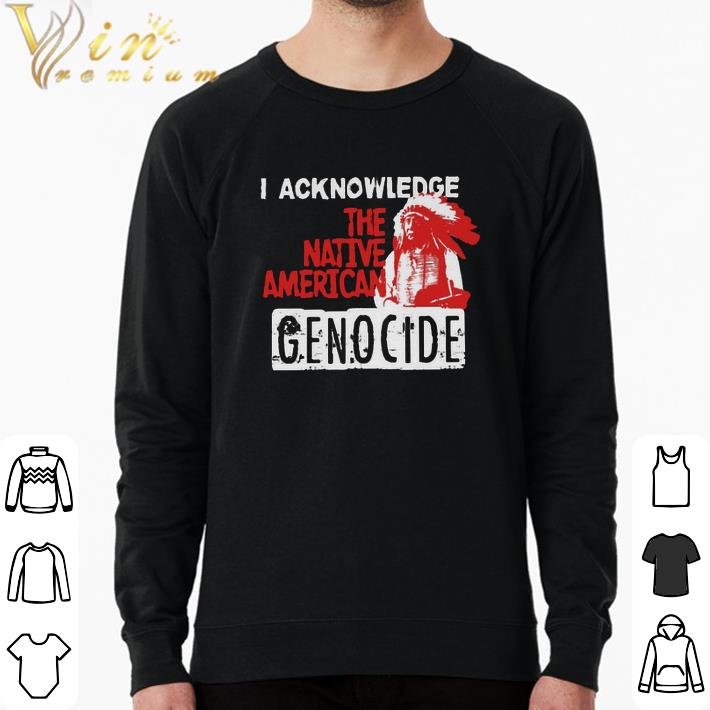 Original I Acknowledge The Native American Genocide shirt cb446a17 original i acknowledge the native american genocide shirt 4 - Original I Acknowledge The Native American Genocide shirt