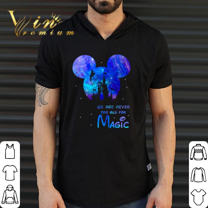 Awesome Mickey we are never too old for magic shirt