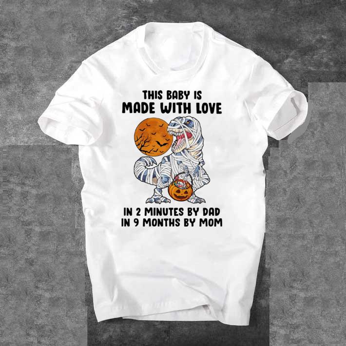 Hot Halloween dinosaur this baby is made with love in 2 minutes by dad in 9 months by mom moon shirt