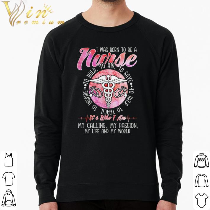 Nice I was born to be a nurse It’s who I am my calling my passion my life and my world shirt dad0aab8 nice i was born to be a nurse it s who i am my calling my passion my life and my world shirt 4 - Nice I was born to be a nurse It’s who I am my calling my passion my life and my world shirt