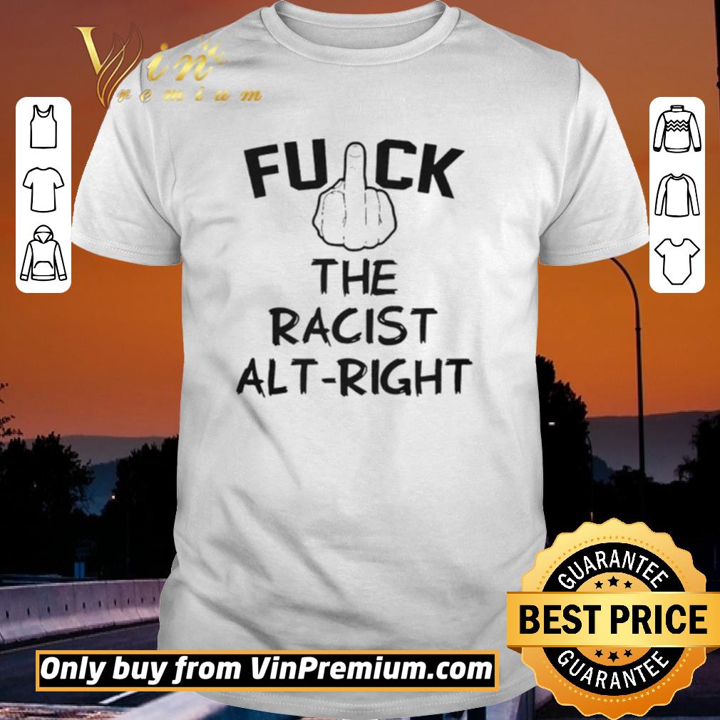 Fuck the racist alt right shirt