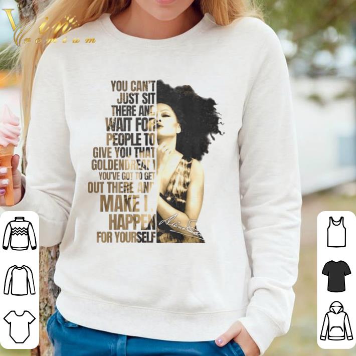 e574d61d nice diana ross you can t just sit there and wait for people to give you that signature shirt 4 - Nice Diana Ross You Can’t Just Sit There And Wait For People To Give You That Signature shirt