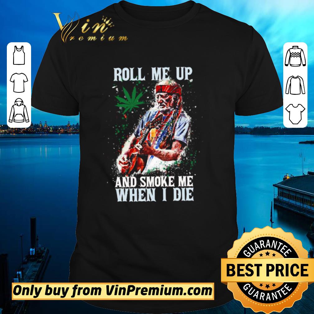 Premium Willie Nelson Roll me up and smoke me when i die shirt