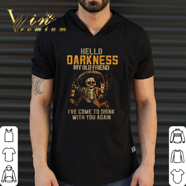 Nice Skeleton Hello Darkness My Old Friend I've Come To Drink With You Again shirt