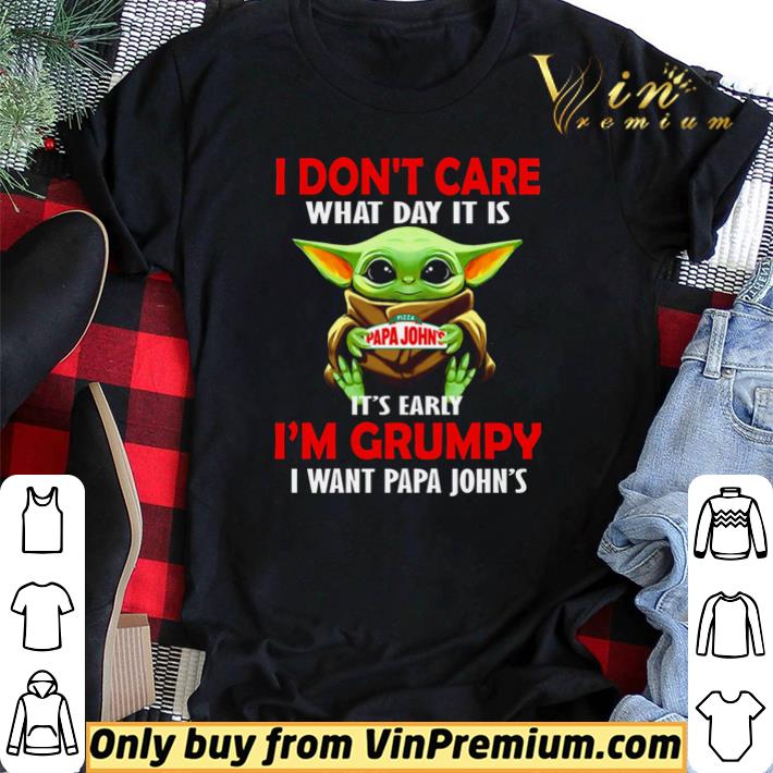 Funny Baby Yoda I don’t care what day it is It’s early I’m grumpy I want Papa John’s shirt