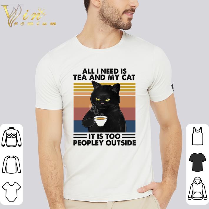 Funny All I need is Tea and my Cat it is too peopley outside vintage shirt