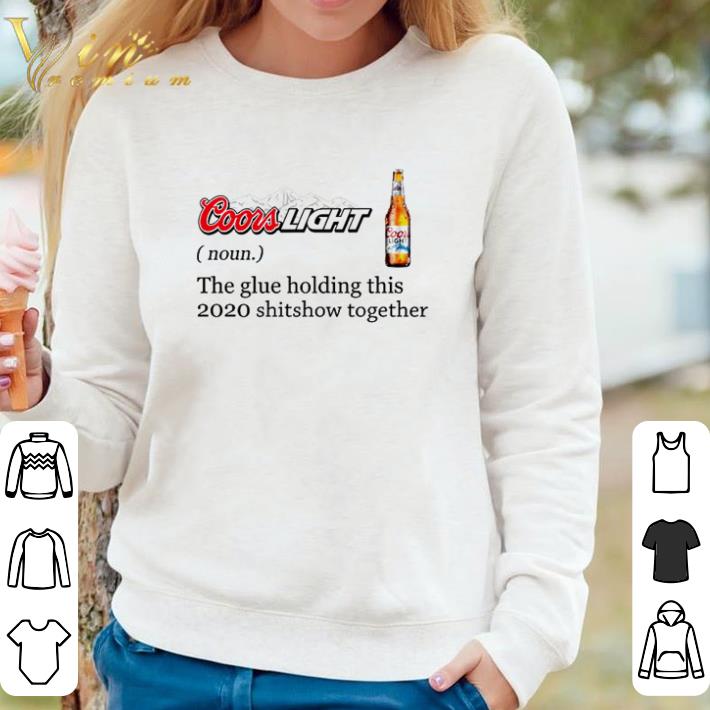 0ff0e10e hot coors light the glue holding this 2020 shitshow together shirt 4 - Hot Coors Light the glue holding this 2020 shitshow together shirt
