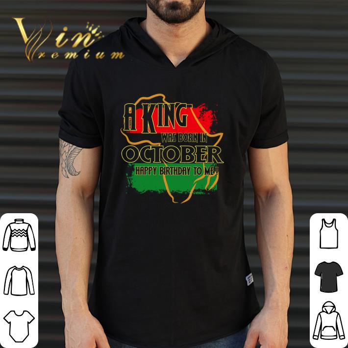 Awesome A King Was Born In October Happy Birthday To Me shirt